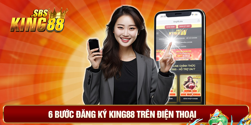 6 bước đăng ký tài khoản King88 trên điện thoại cho mọi bet thủ 